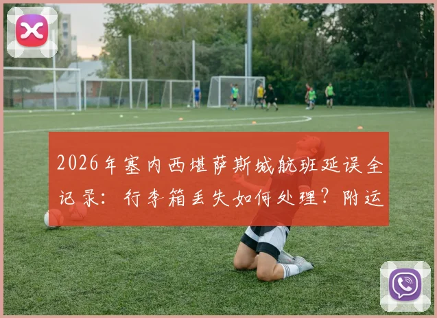 2026年塞内西堪萨斯城航班延误全记录:行李箱丢失如何处理?附运动员旅行贴士