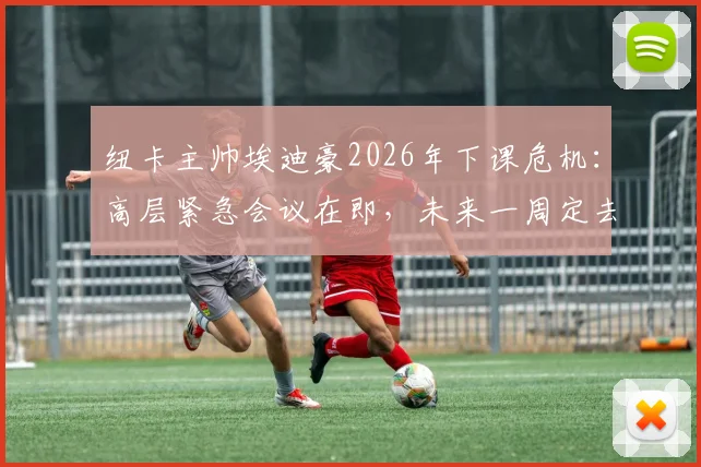 纽卡主帅埃迪豪2026年下课危机:高层紧急会议在即,未来一周定去留,三大原因成关键